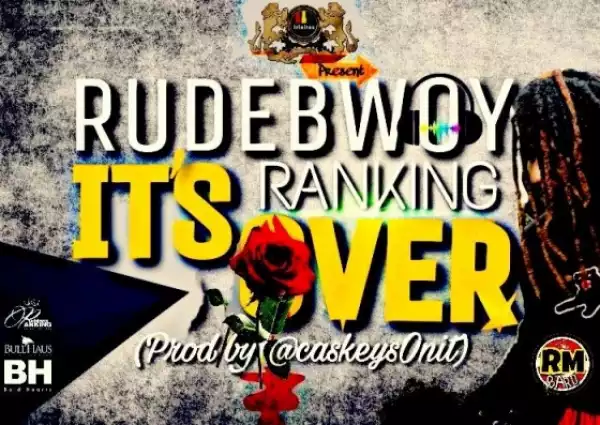 Rudebwoy Ranking - It’s Over (Prod By @caskeysOnit)